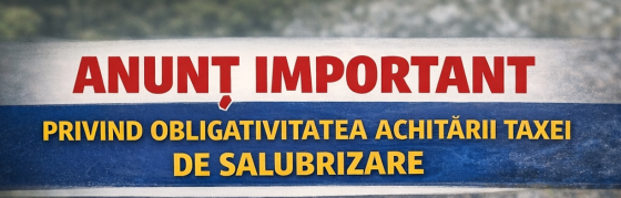 ANUNȚ IMPORTANT PRIVIND OBLIGATIVITATEA ACHITĂRII TAXEI DE SALUBRIZARE